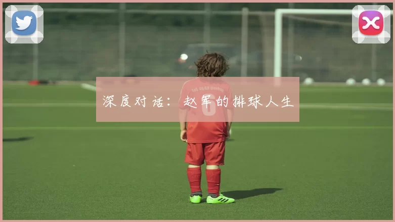 深度对话：赵军的排球人生