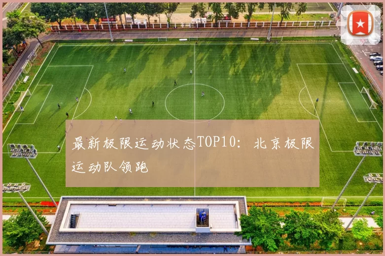 最新极限运动状态TOP10：北京极限运动队领跑